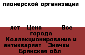 1.1)  пионерской организации 40 лет › Цена ­ 249 - Все города Коллекционирование и антиквариат » Значки   . Брянская обл.